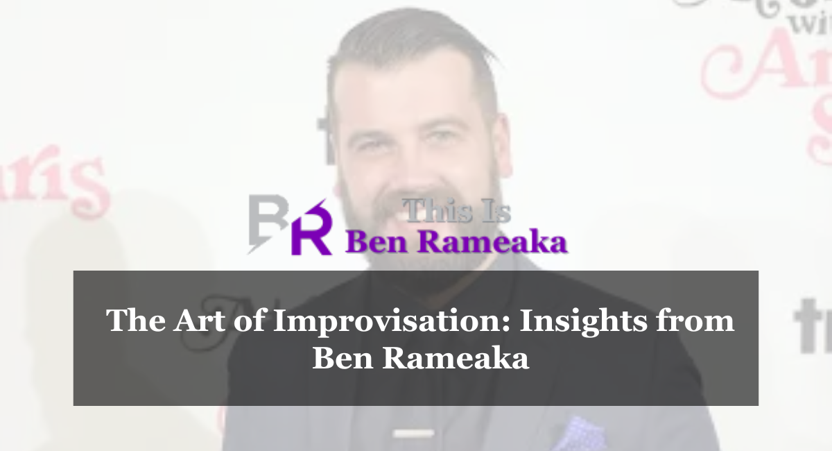 The Art of Improvisation Insights from Ben Rameaka